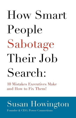 How Smart People Sabotage Their Job Search 10 Mistakes Executives Make and How to Fix Them!