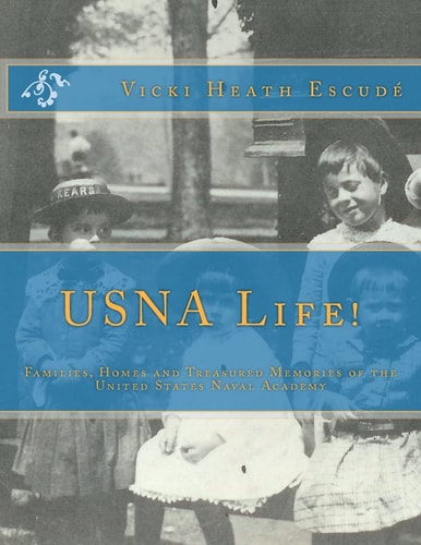 USNA Life! Families, Homes and Treasured Memories of the United States Naval Academy