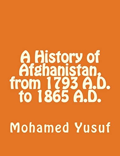A History of Afghanistan, from 1793 A. D. , to 1865 A. D.