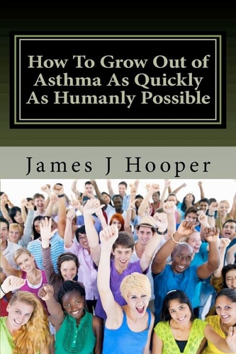 How To Grow Out of Asthma As Quickly As Humanly Possible Proven Simple Steps To Growing Out of Asthma Using Buteyko Method