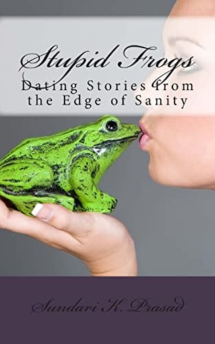 Stupid Frogs! Dating Stories from the Edge of Sanity