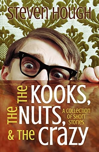 The Kooks, the Nuts and the Crazy, A Collection of Short Stories Odd People I've Met Whle Traveling