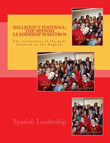 Ballfoot V Football - The Spanish Leadership Maestros The Reinventors of the Game Invented by the English