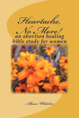 Heartache, No More! An Abortion Healing Bible Study for Women