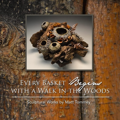 Every Basket Begins with a Walk in the Woods Sculptural Works by Matt Tommey
