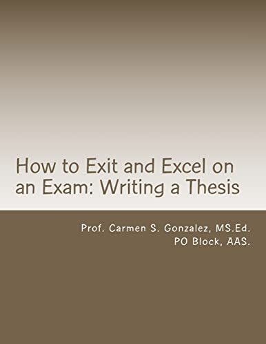 How to Exit and Excel on an Exam: Writing a Thesis A Step by Step Guide to Writing a Thesis