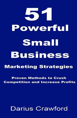 51 Powerful Small Business Marketing Strategies Proven Methods to Crush Competition and Increase Profits