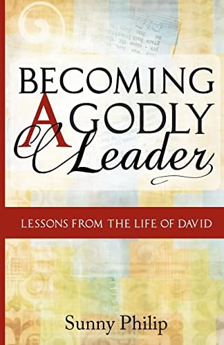 Becoming a Godly Leader Lessons from the Life of David