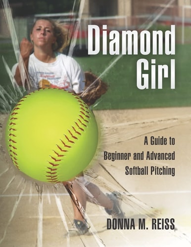 Diamond Girl A Guide to Beginner and Advanced Softball Pitching