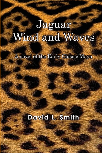 Jaguar Wind and Waves A Novel of the Early Classic Maya