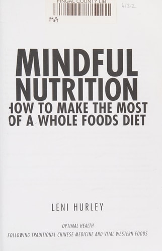 Mindful Nutrition, How to Make The Most of a Whole Foods Diet Optimal Digestion Following Traditional Chinese Medicine and Vital Western Foods