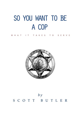 So You Want to Be A Cop What It Takes to Serve