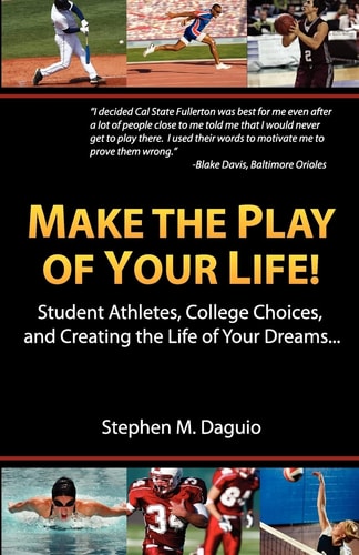 Make The Play Of Your Life Student Athletes, College Choices, and Creating the Life of Your Dreams...