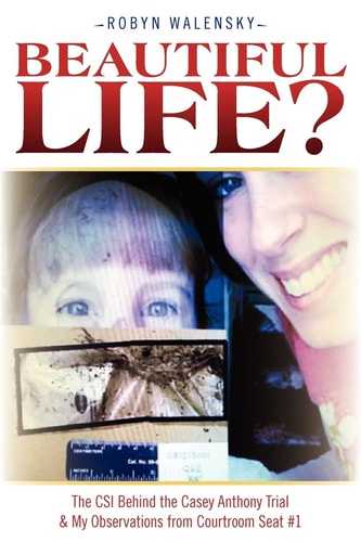 Beautiful Life? The CSI Behind the Casey Anthony Trial & My Observations from Courtroom Seat #1