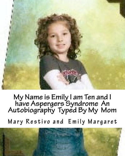 My Name Is Emily I Am Ten and I Have Aspergers Syndrome an Autobiography Typed by My Mom