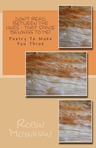 Don't Read Between the Lines - That Space Belongs to Me! Poetry to Make You Think