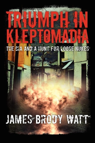 Triumph in Kleptomadia The CIA and a Hunt for Loose Nukes