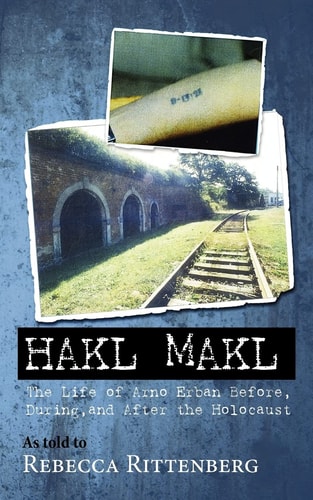 Hakl Makl The Life of Arno Erban Before, During, and After the Holocaust