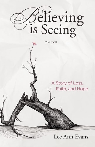 Believing is Seeing A Story of Loss, Faith, and Hope