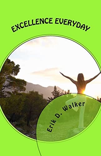 Excellence Everyday A Ten Point Guide to Creating a Positive and Excellent Life!