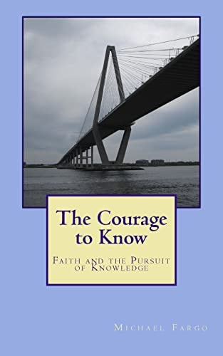 The Courage to Know Faith and the Pursuit of Knowledge