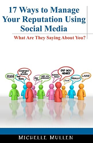 17 Ways to Manage Your Reputation Using Social Media What Are They Saying About You?