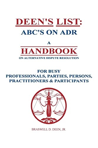 Deen's List ABC's on ADR, a Handbook on Alternative Dispute Resolution for Busy Professionals, Parties, Persons, Practitioners, and Participants