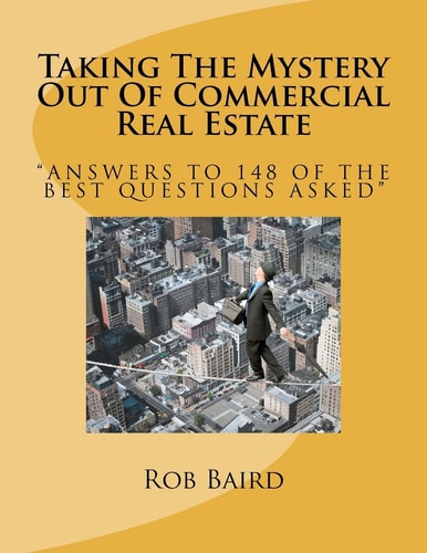 Taking The Mystery Out Of Commercial Real Estate Answers to 148 of the Best Questions Asked