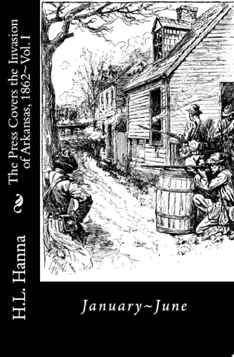The Press Covers the Invasion of Arkansas, 1862 Vol. 1 January-June