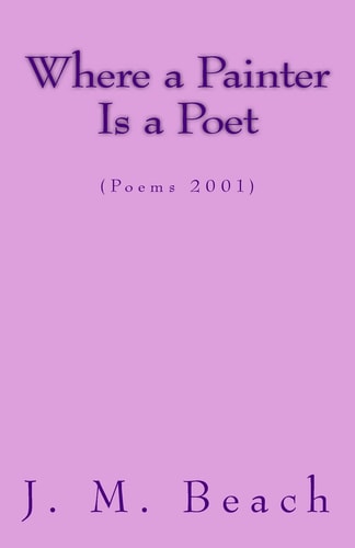 Where A Painter Is A Poet (Poems 2001)