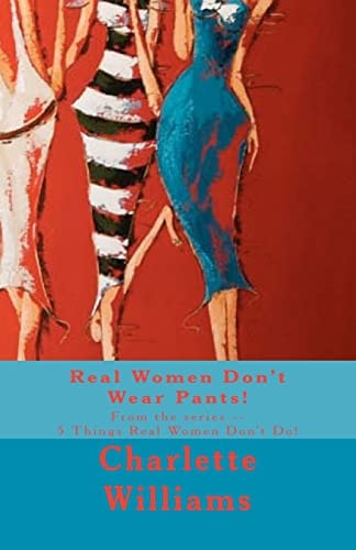 Real Women Don't Wear Pants! From the Series -- 5 Things Real Women Don't Do!