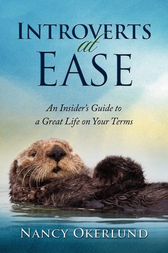 Introverts at Ease An Insider's Guide to a Great Life on Your Terms