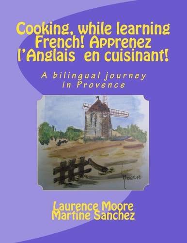 Cooking, While Learning French! Apprenez L'Anglais en Cuisinant! A Bilingual Journey in Provence