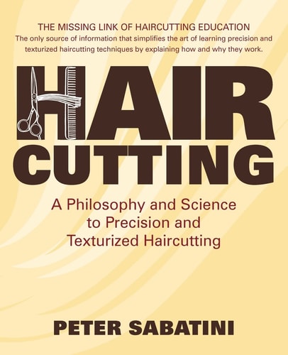 Haircutting a Philosophy and Science to Precision and Texturized Haircutting This Book Is the Missing Link of Haircutting Education That Shows How and Why Haircutting Techniques Work