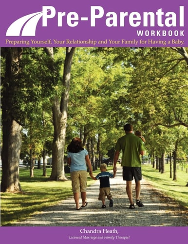 Pre-Parental Workbook Preparing Yourself, Your Relationship and Your Family for Having a Baby