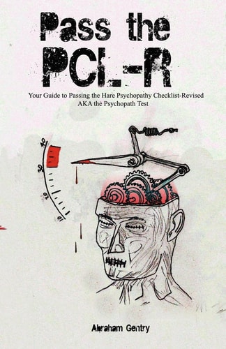 Pass The PCL-R Your Guide to Passing the Hare Psychopathy Checklist-Revised AKA The Psychopath Test