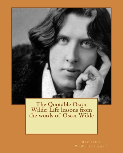 The Quotable Oscar Wilde Life Lessons from the Words of Oscar Wilde