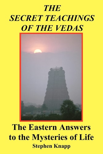 The Secret Teachings of the Vedas The Eastern Answers to the Mysteries of Life