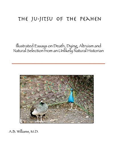 The Ju-Jitsu of the Peahen Illustrated Essays on Death, Dying, Altruism and Natural Selection from an Unlikely Natural Historian