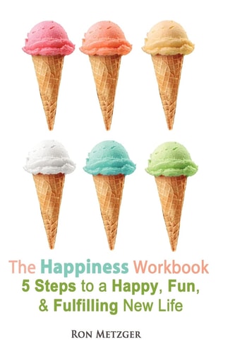 The Happiness Workbook. 5 Steps to a Happy, Fun, and Fulfilling New Life