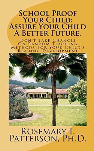 School Proof Your Child Assure Your Child A Better Future.: Don't Take Chances On Random Teaching Methods For Your Child's Reading Development