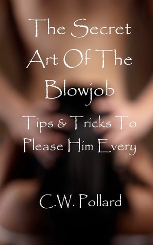 The Secret Art Of The Blowjob Tips & Tricks To Please Him Every Time
