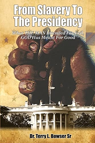 From Slavery to the Presidency What THE MAN Intended For Evil, GOD Has Meant For Good