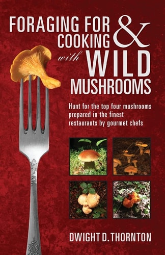 Foraging for and Cooking with Wild Mushrooms Hunt for the Top Four Mushrooms That Can Only Be Found in the Best Restaurants That Gormet Chefs Cook With