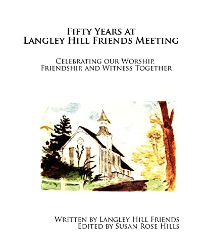 Fifty Years at Langley Hill Friends Meeting Celebrating Our Worship, Friendship, and Witness Together
