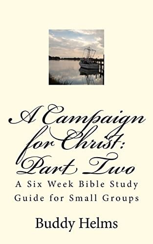 A Campaign for Christ: Part Two A Six Week Bible Study Guide for Small Groups