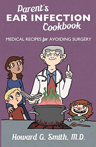 Parent's Ear Infection Cookbook Medical Recipes for Avoiding Surgery