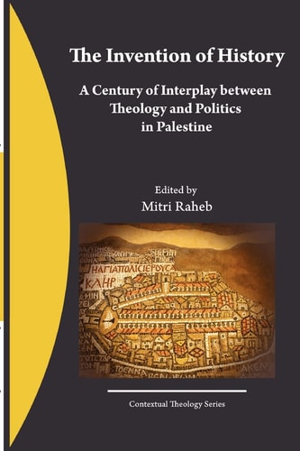 The Invention of History A Century of Interplay Between Theology and Politics in Palestine