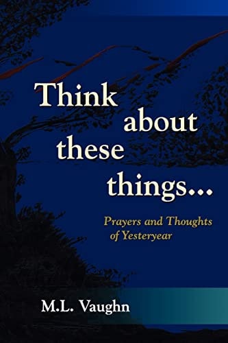 Think About These Things Prayers and Thoughts of Yesteryear