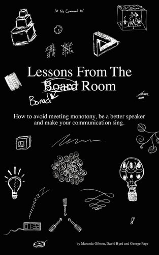 Lessons from the Bored Room How to Avoid Meeting Monotony, Be a Better Speaker, and Make Your Communication Sing